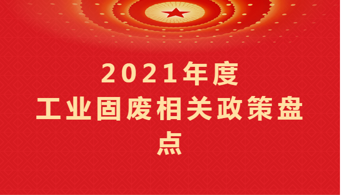 2021年度工業固廢相關政策盤點